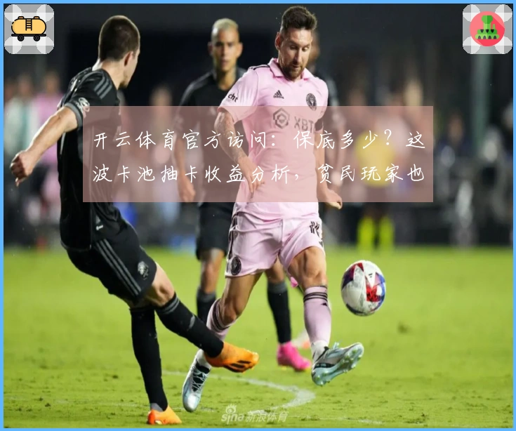 开云体育官方访问：保底多少？这波卡池抽卡收益分析，贫民玩家也能懂！